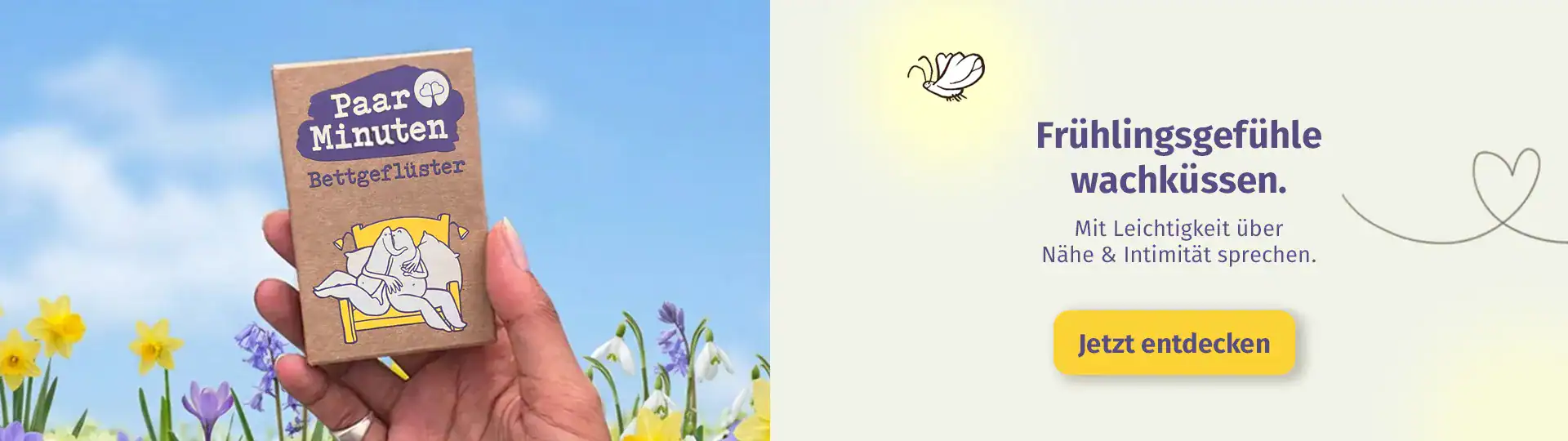 Paarzeit Banner zum Start in den frühling: Frühlingsgefühle wachküssen und mit Leichtigkeit über Nähe und Intimität sprechen. PaarMinuten Bettgeflüster-Kartenset jetzt entdecken. Fragekarten zu Sex und Nähe.