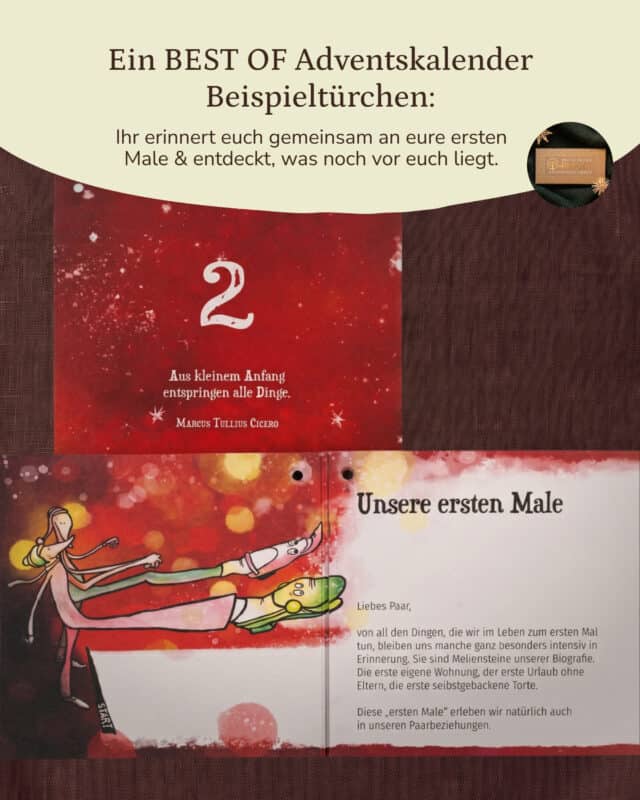 Auf dunkelbraunem Leinenstoff liegt eine rote Erlebniskarte des Paarzeit Adventskalenders BEST OF EDITION mit der großen Zahl 2 und dem Zitat „Aus kleinem Anfang entspringen alle Dinge.“ von Marcus Tullius Cicero; darunter liegt die aufgeklappte Karte mit der Überschrift „Unsere ersten Male“, links die Illustration zweier langgestreckter Paarzeit-Figuren vor rot leuchtendem Hintergrund mit hellen Lichtpunkten, daneben eine kleine schwarze Fahne mit der Aufschrift START, rechts der Einladungstext. Darüber eingeblendet: „Ein BEST OF Adventskalender Beispieltürchen: Ihr erinnert euch gemeinsam an eure ersten Male & entdeckt, was noch vor euch liegt.“, oben rechts ein rundes Erkennungsbild der Kraftpapier-Schachtel der BEST OF EDITION mit goldener Prägung zwischen goldenen Strohsternen.