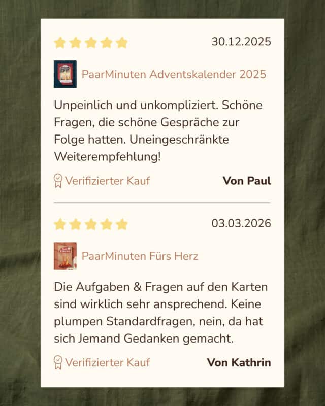 Zwei Kundenbewertungen mit je fünf Sternen auf einer hellen Karte vor olivgrünem Leinen. Paul, 30.12.2025, PaarMinuten Adventskalender 2025: „Unpeinlich und unkompliziert. Schöne Fragen, die schöne Gespräche zur Folge hatten. Uneingeschränkte Weiterempfehlung!“ Kathrin, 03.03.2026, PaarMinuten Fürs Herz: „Die Aufgaben & Fragen auf den Karten sind wirklich sehr ansprechend. Keine plumpen Standardfragen, nein, da hat sich Jemand Gedanken gemacht.“ Beide als verifizierter Kauf gekennzeichnet.