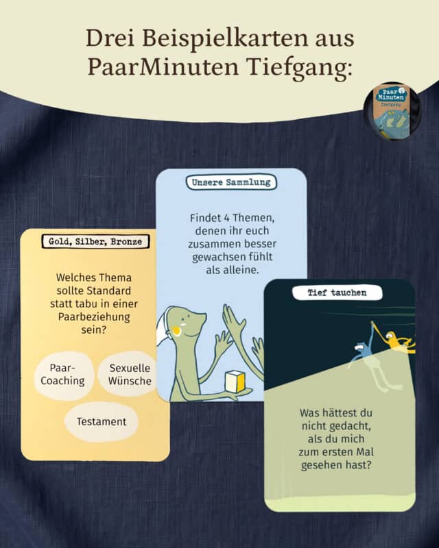 Drei Fragekarten aus PaarMinuten Tiefgang auf dunkelblauem Leinen: eine gelbe Karte „Gold, Silber, Bronze“ mit „Welches Thema sollte Standard statt tabu in einer Paarbeziehung sein?“ und den Antworten Paar-Coaching, Sexuelle Wünsche und Testament, eine hellblaue Karte „Unsere Sammlung“ mit „Findet 4 Themen, denen ihr euch zusammen besser gewachsen fühlt als alleine.“ und eine dunkle Karte „Tief tauchen“ mit „Was hättest du nicht gedacht, als du mich zum ersten Mal gesehen hast?“. Oben rechts ein rundes Bild der Schachtel. Eingeblendet: „Drei Beispielkarten aus PaarMinuten Tiefgang:“